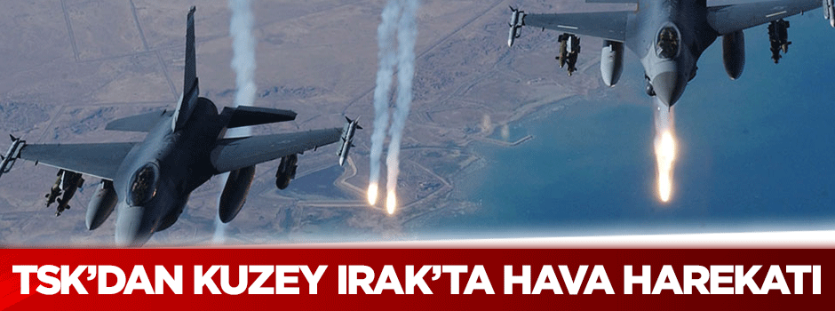 TSK'dan Kuzey Irak'ta hava harekatı!
