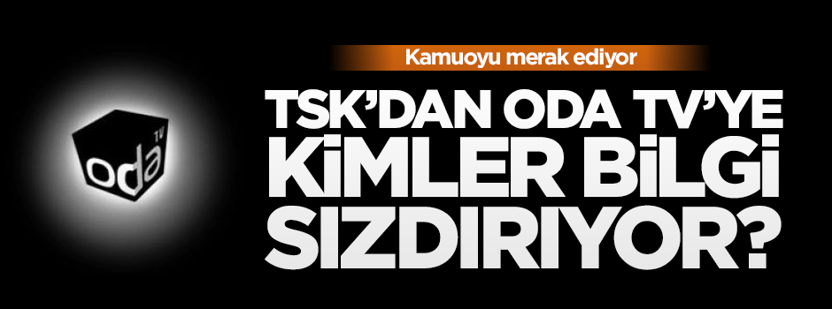 TSK'dan ODA TV'ye bilgi sızdıranlar kimler?