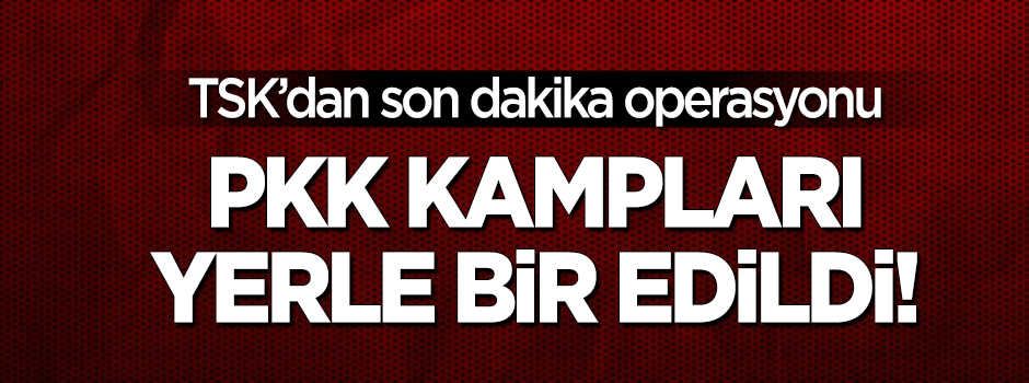 TSK'dan PKK kamplarına hava harekatı