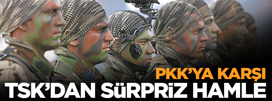 TSK'dan PKK'ya karşı sürpriz hamle