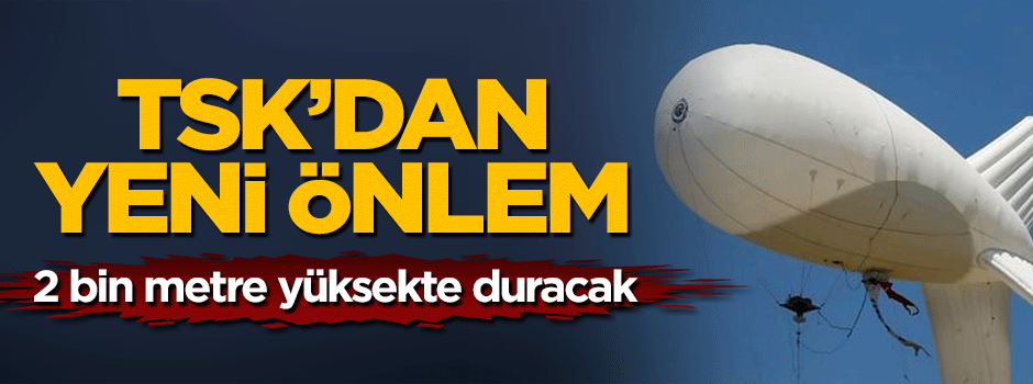 TSK'dan sınır güvenliğinde yeni önlem!