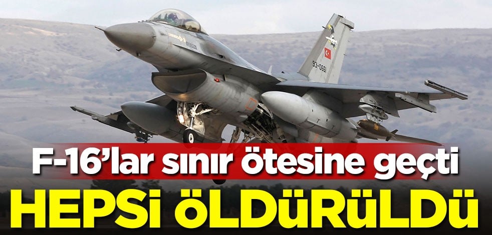 TSK'dan sınır ötesine hava harekatı! Hepsi öldürüldü