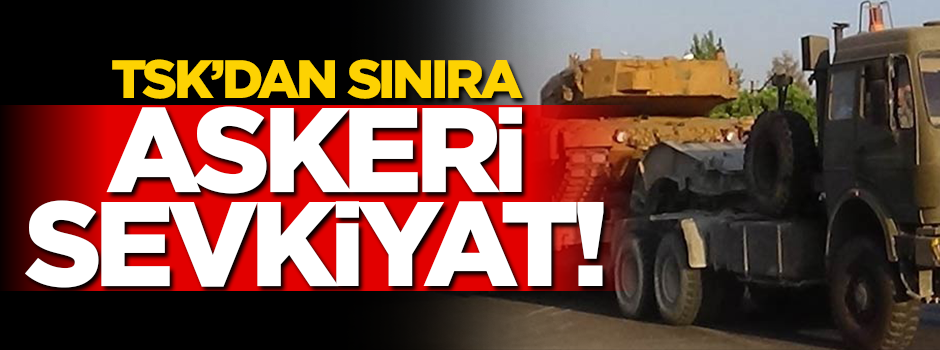 TSK'dan sınıra askeri sevkiyat!