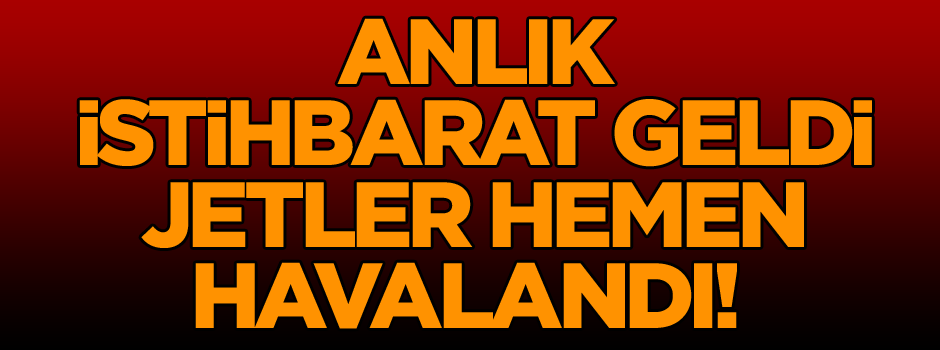 TSK’dan son dakika açıklaması… Anlık istihbarat geldi jetler hemen havalandı!