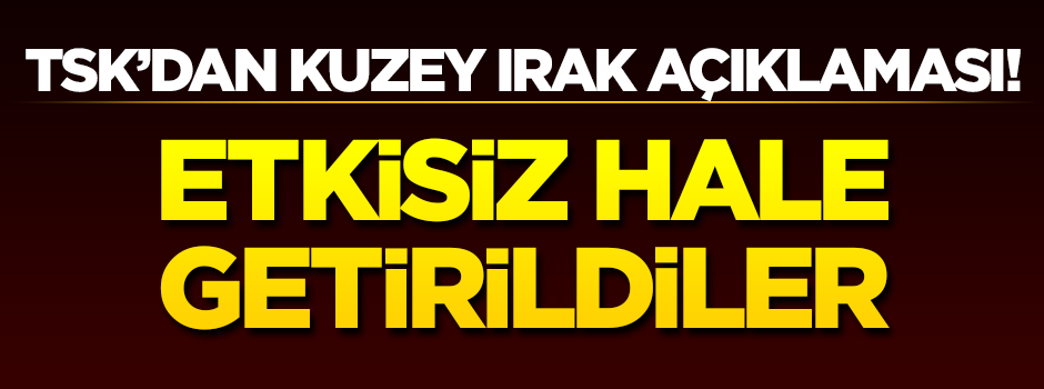 TSK'dan son dakika Kuzey Irak açıklaması!