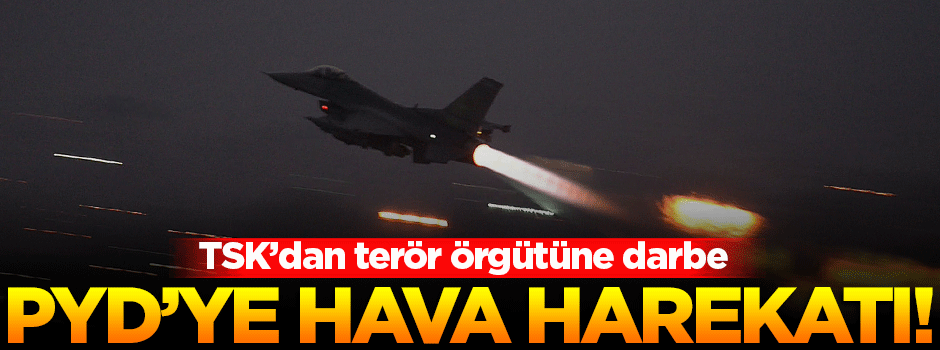 TSK'dan terör örgütü PYD'ye hava harekatı