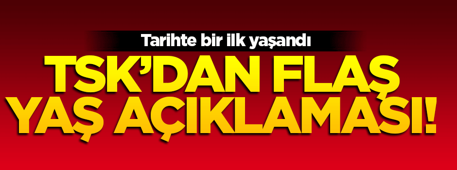 TSK'dan YAŞ açıklaması! Bir ilk yaşandı