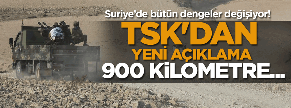 TSK'dan yeni açıklama 900 kilometre...
