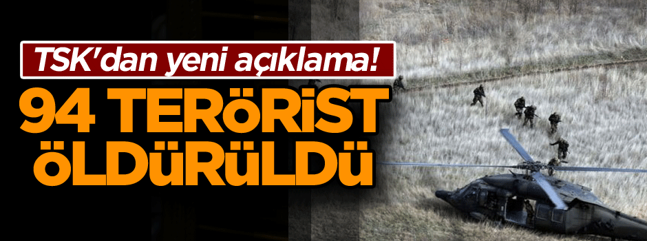TSK'dan yeni açıklama! 94 terörist etkisiz hale getirildi