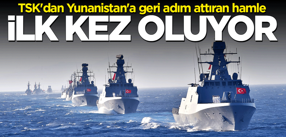 TSK'dan Yunanistan'a geri adım attıran hamle: İlk kez oluyor