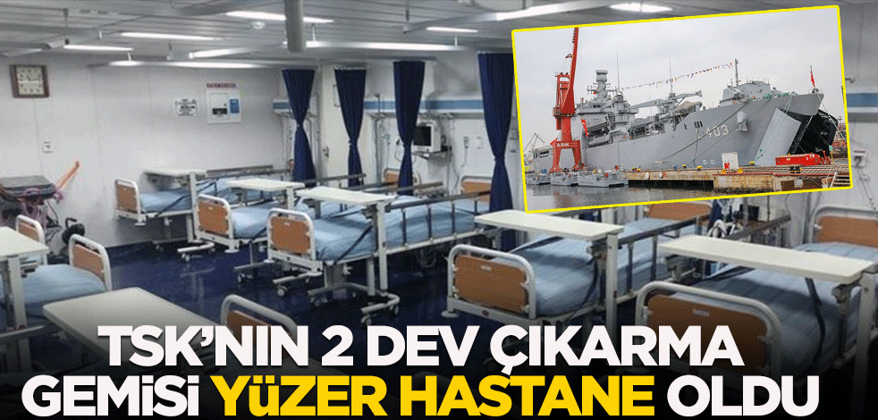 TSK'nın 2 dev çıkarma gemisi depremzedeler için yüzer hastane oldu