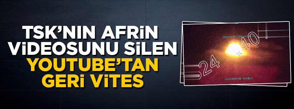 TSK'nın Afrin videosunu silen Youtube'tan geri vites