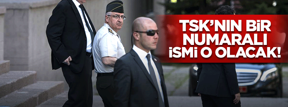 TSK'nın bir numarası 2019'da o olacak