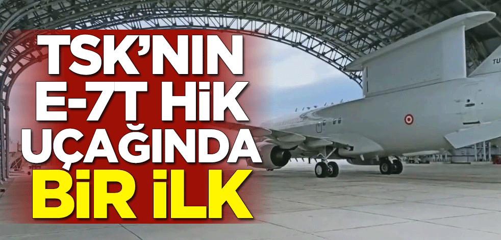 TSK'nın E-7T HİK uçağında bir ilk