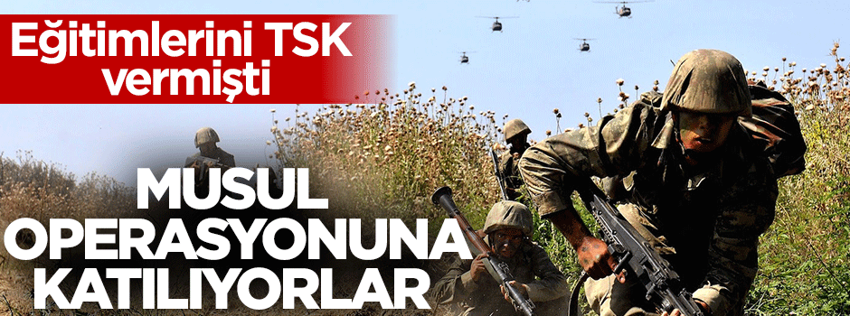 TSK'nın eğittiği savaşçılar Musul operasyonuna katılacak