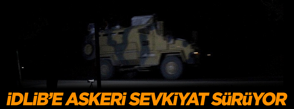 TSK'nın İdlib'e askeri sevkiyatları devam ediyor
