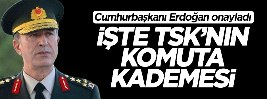 TSK'nın komuta kademesi açıklandı