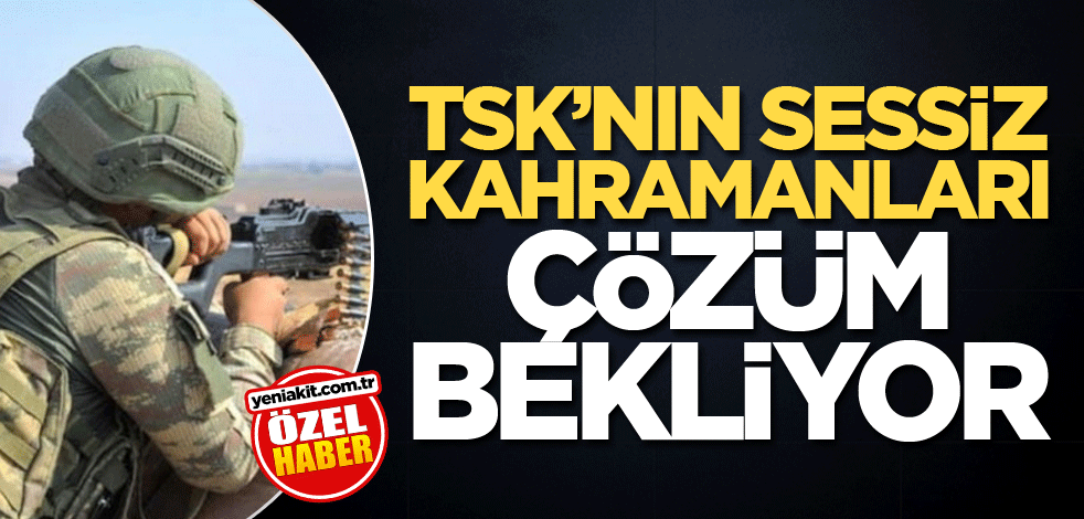 TSK’nın sessiz kahramanları çözüm bekliyor