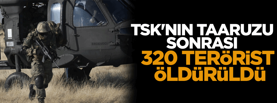 TSK'nın taarruzu sonrası 320 terörist öldürüldü