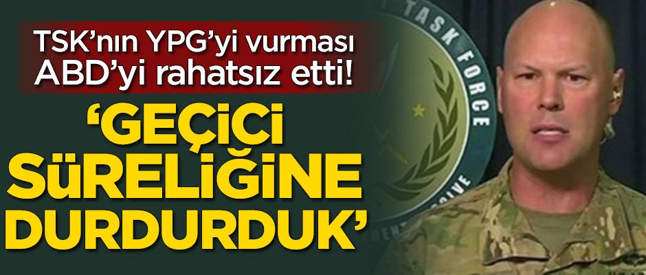 TSK'nın YPG'yi vurması ABD'yi rahatsız etti! 'Geçici süreliğine durdurduk