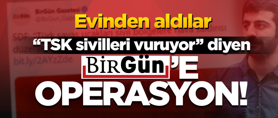 "TSK'sivilleri vuruyor" diyen BirGün'e operasyon! İnternet sorumlusu gözaltına alındı