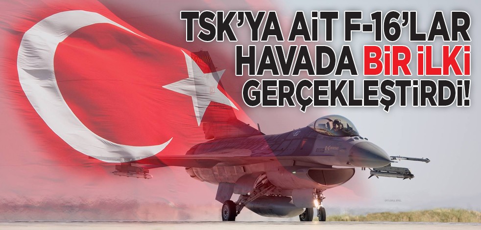 TSK'ya ait F-16'lar havada bir ilki gerçekleştirdi!