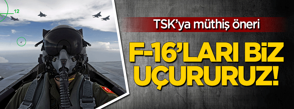 TSK'ya müthiş öneri: F-16’ları biz uçururuz