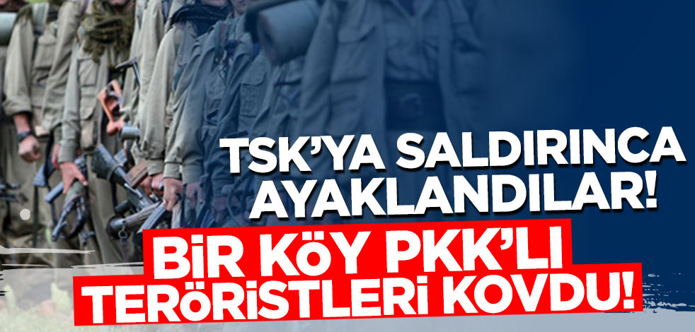 TSK'ya saldırıdan sonra ayaklandılar! Bir köy PKK'lı teröristleri kovdu