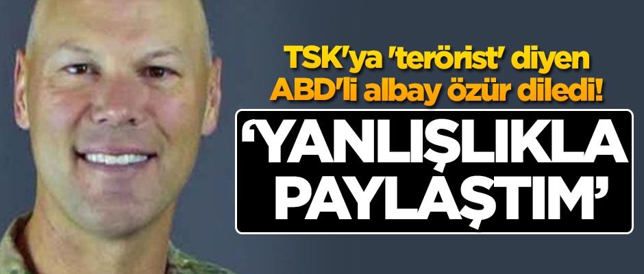 TSK'ya 'terörist' diyen ABD'li albay özür diledi: Yanlışlıkla paylaştım