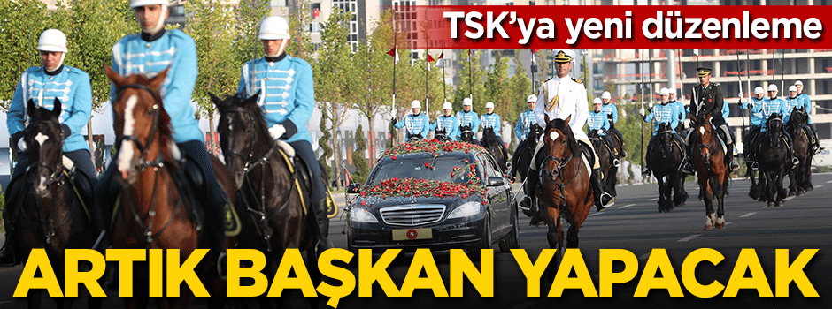TSK'ya yeni düzenleme! Artık başkan yapacak