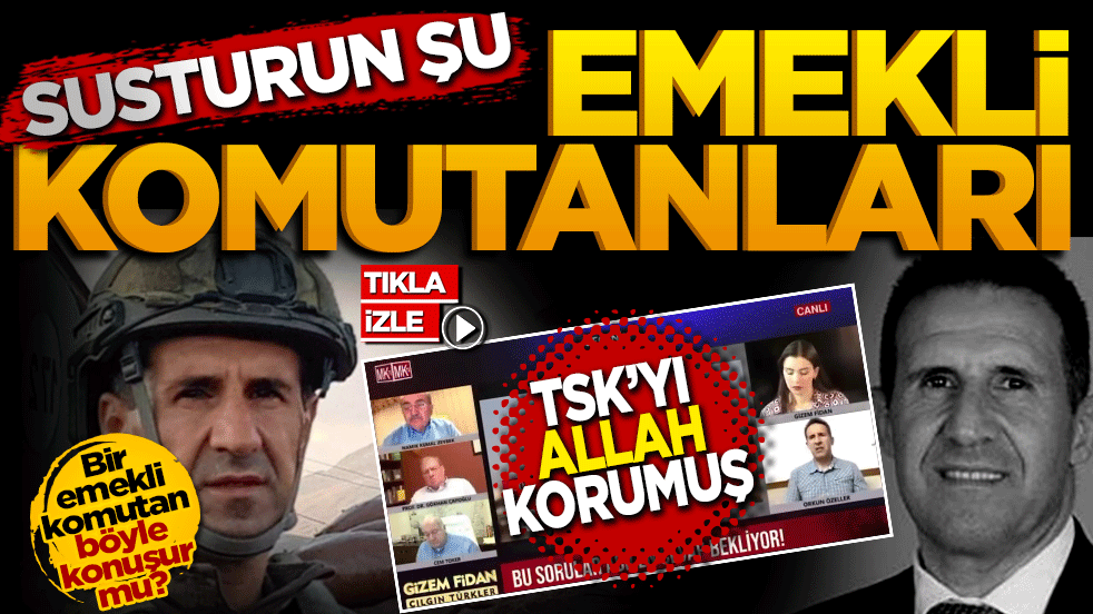 TSK'yı Allah Korumuş! Susturun şu emekli komutanları