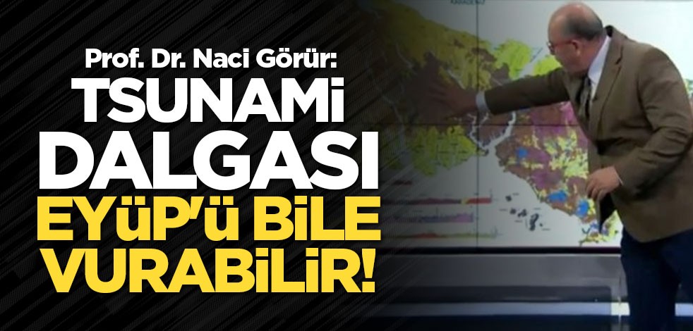 Tsunami dalgası Eyüp'ü bile vurabilir!