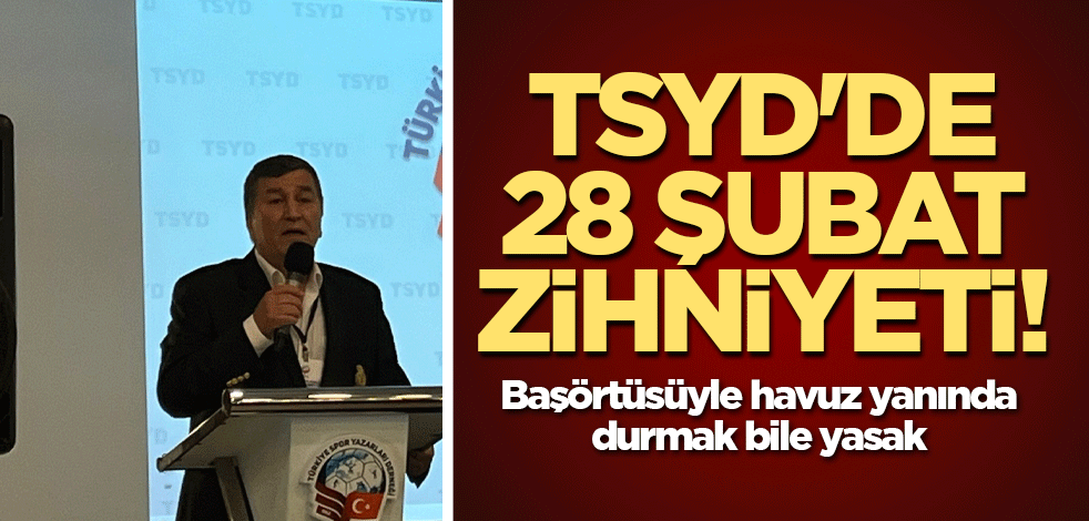 TSYD'de 28 Şubat zihniyeti! Başörtüsüyle havuz yanında durmak bile yasak