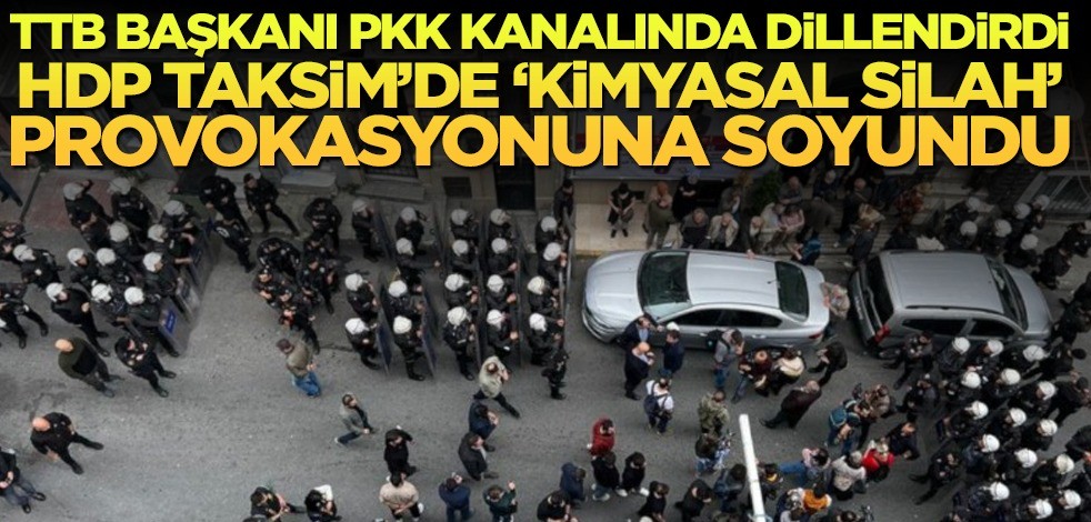 TTB Başkanı PKK kanalında dillendirdi! HDP Taksim'de "Kimyasal silah" provokasyonuna soyundu