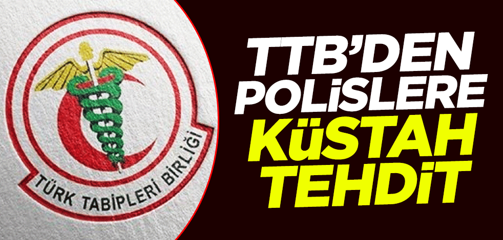 TTB’den polislere küstah tehdit