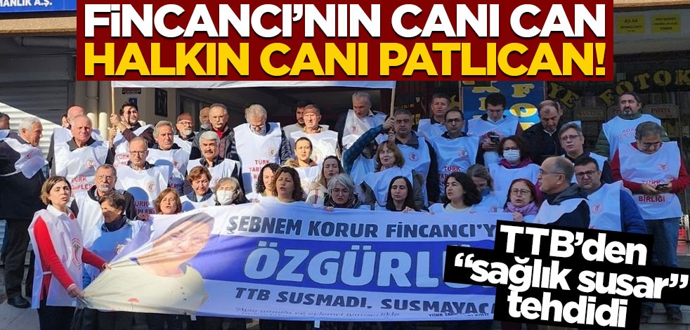 TTB'den "sağlık susar" tehdidi... Fincancı'nın canı can halkın canı patlıcan!