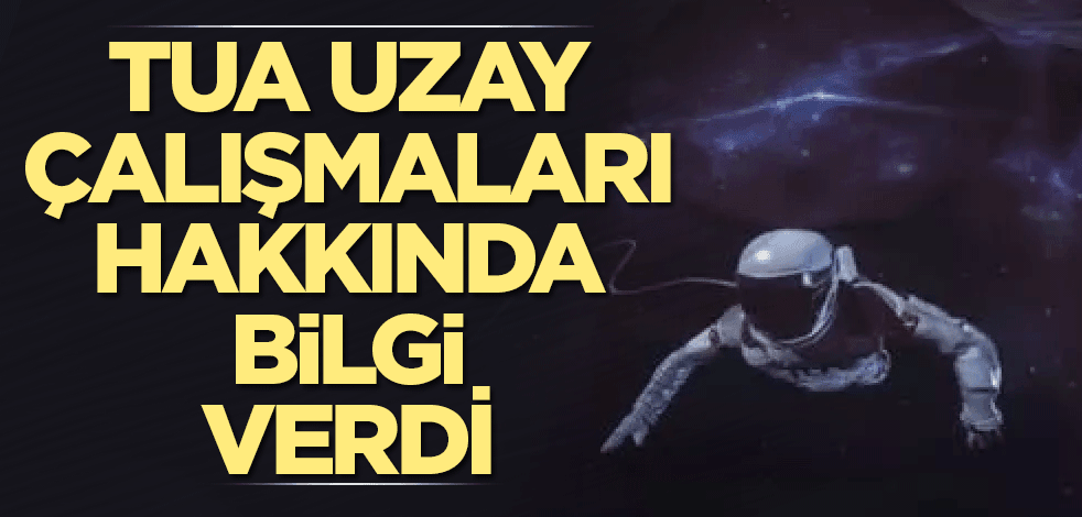 TUA, uzay çalışmalarına ilişkin bilgi verdi