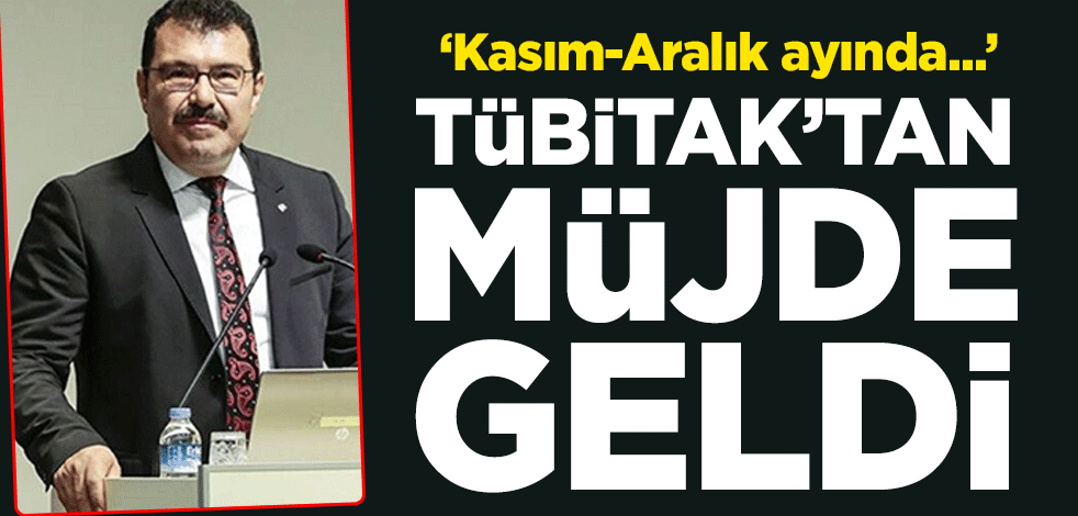 TÜBİTAK Başkanı Prof. Dr. Hasan Mandal müjdeyi verdi: Kasım-Aralık ayında...