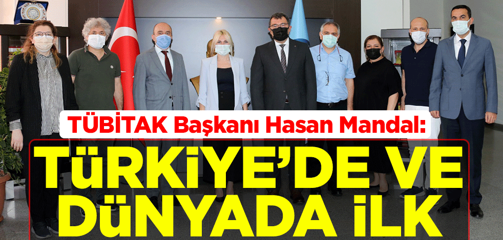 TÜBİTAK Başkanı Prof. Dr. Hasan Mandal: Türkiye'de ve dünyada ilk olma özelliği taşıyor