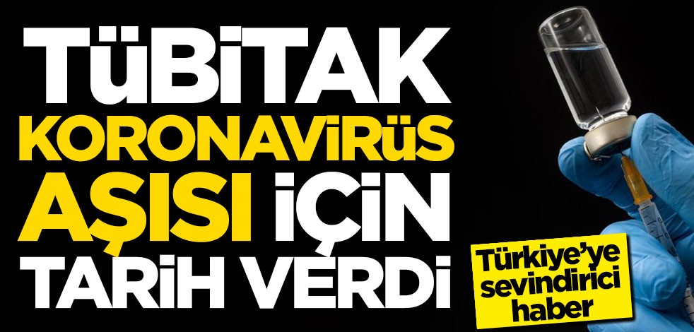 TÜBİTAK koronavirüs aşısı için tarih verdi