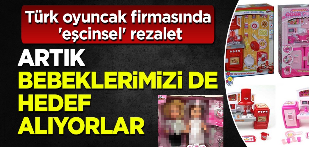 Türk oyuncak firmasında eşcinsel rezalet: Artık bebeklerimizi de hedef alıyorlar