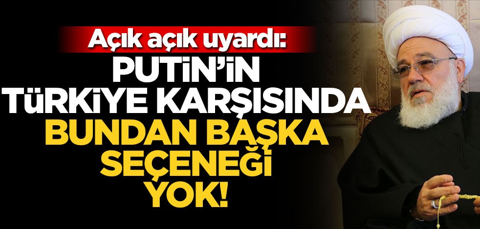Tufeyli'den 'Putin' çıkışı: Türkiye karşısında bundan başka seçeneği yok