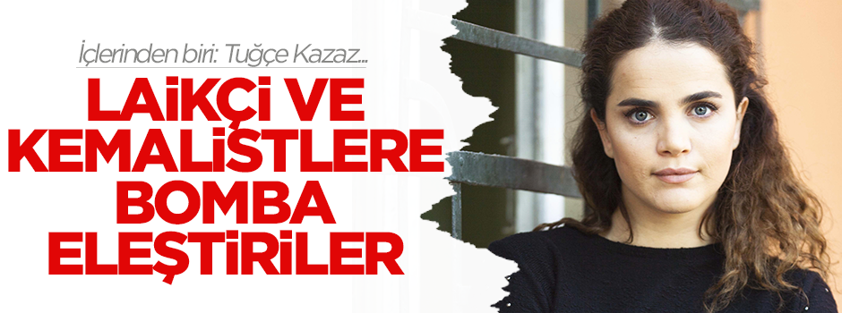 Tuğçe Kazaz: Kendisini laik zanneden cahil kesim var