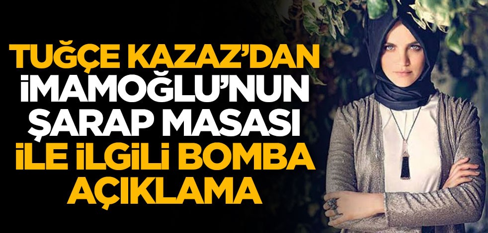Tuğçe Kazaz'dan Ekrem İmamoğlu'nun şarap masasıyla ilgili bomba açıklama