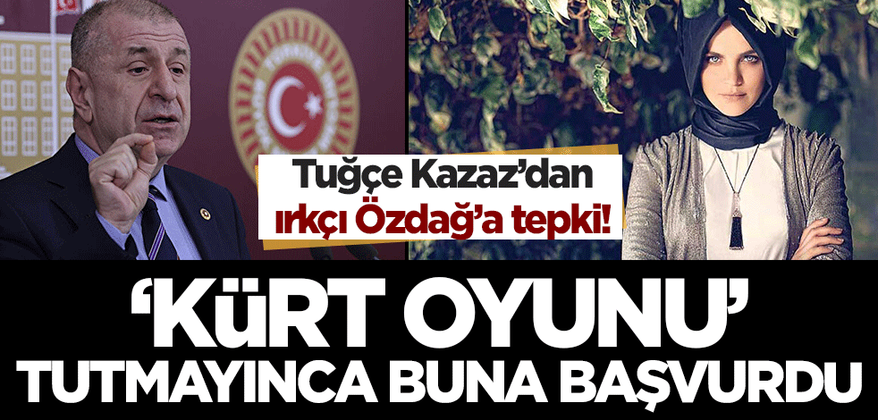 Tuğçe Kazaz'dan ırkçı Ümit Özdağ'a tepki: 'Kürt oyunu' tutmayınca buna başvurdu!