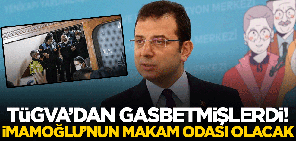 TÜGVA'dan zorbalıkla gasbetmişlerdi! İmamoğlu'nun makam odası olacağı ortaya çıktı