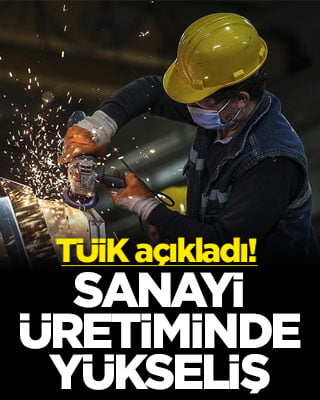 TÜİK açıkladı! Sanayi üretiminde yükseliş