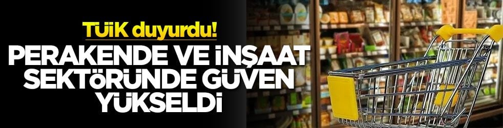 TÜİK duyurdu! Perakende ve inşaat sektöründe güven yükseldi