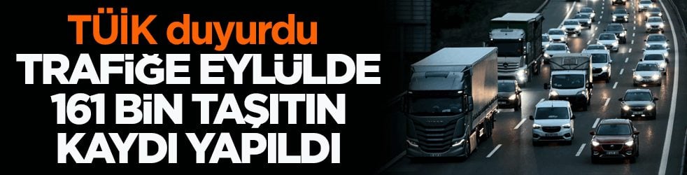 TÜİK duyurdu: Trafiğe eylülde 161 bin taşıtın kaydı yapıldı