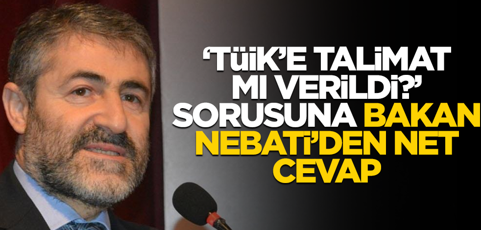 "TÜİK'e talimat mı verildi" sorusuna Bakan Nebati'den net cevap